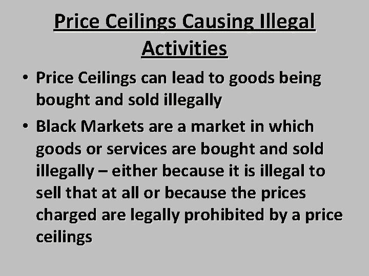 Price Ceilings Causing Illegal Activities • Price Ceilings can lead to goods being bought