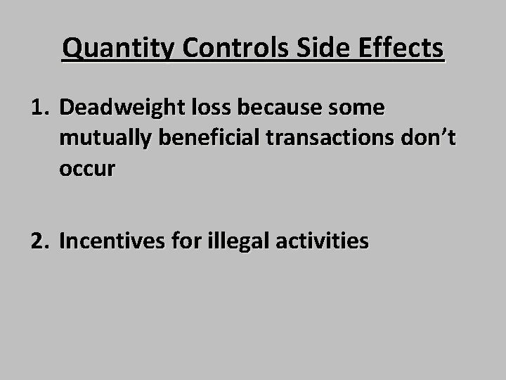 Quantity Controls Side Effects 1. Deadweight loss because some mutually beneficial transactions don’t occur