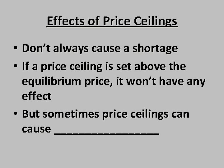 Effects of Price Ceilings • Don’t always cause a shortage • If a price