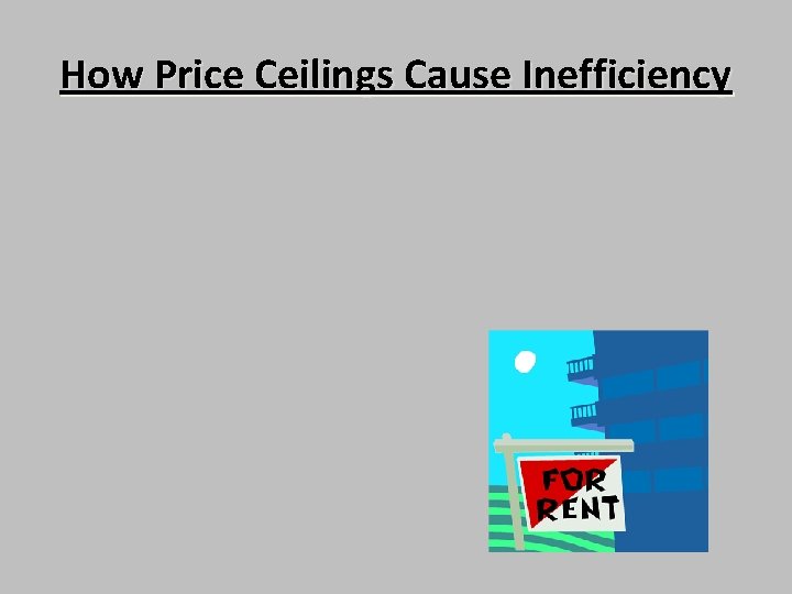 How Price Ceilings Cause Inefficiency • Rent controls reduce the number of apartments supplied
