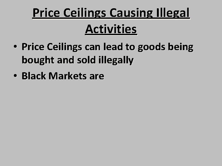 Price Ceilings Causing Illegal Activities • Price Ceilings can lead to goods being bought