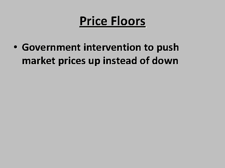 Price Floors • Government intervention to push market prices up instead of down 