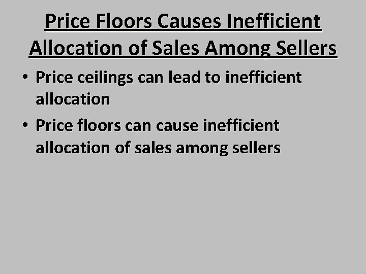 Price Floors Causes Inefficient Allocation of Sales Among Sellers • Price ceilings can lead