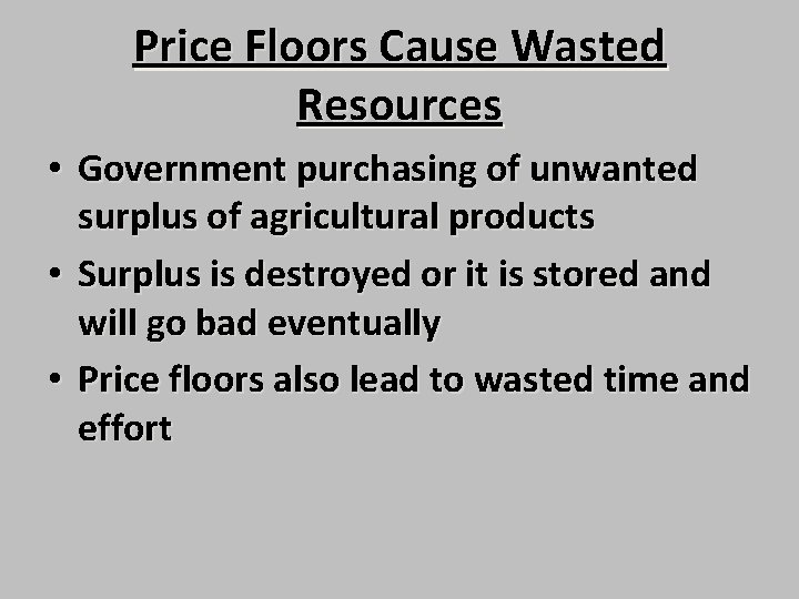 Price Floors Cause Wasted Resources • Government purchasing of unwanted surplus of agricultural products