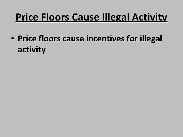 Price Floors Cause Illegal Activity • Price floors cause incentives for illegal activity 