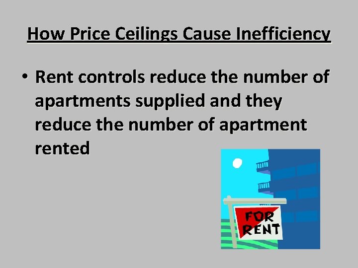 How Price Ceilings Cause Inefficiency • Rent controls reduce the number of apartments supplied
