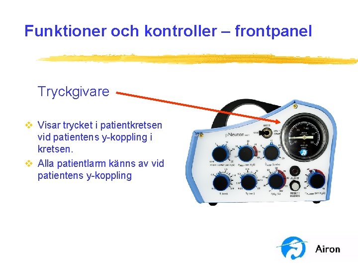 Funktioner och kontroller – frontpanel Tryckgivare v Visar trycket i patientkretsen vid patientens y-koppling Funktioner och kontroller – frontpanel Tryckgivare v Visar trycket i patientkretsen vid patientens y-koppling
