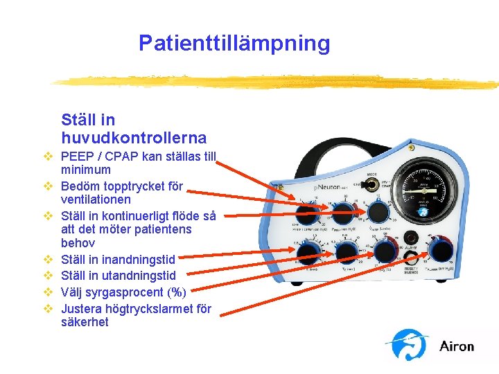 Patienttillämpning Ställ in huvudkontrollerna v PEEP / CPAP kan ställas till minimum v Bedöm