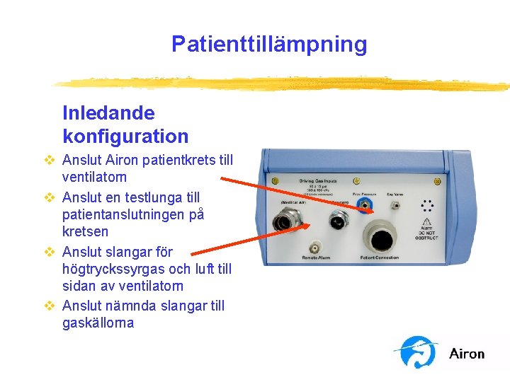 Patienttillämpning Inledande konfiguration v Anslut Airon patientkrets till ventilatorn v Anslut en testlunga till