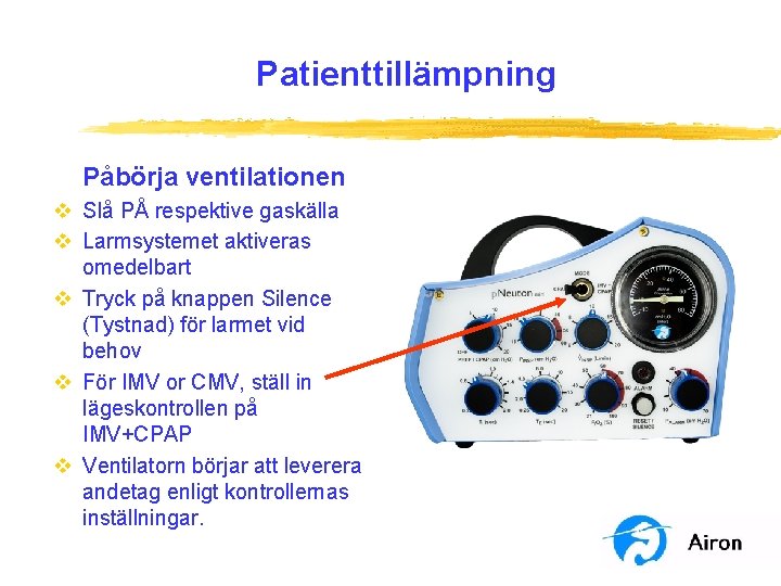 Patienttillämpning Påbörja ventilationen v Slå PÅ respektive gaskälla v Larmsystemet aktiveras omedelbart v Tryck Patienttillämpning Påbörja ventilationen v Slå PÅ respektive gaskälla v Larmsystemet aktiveras omedelbart v Tryck