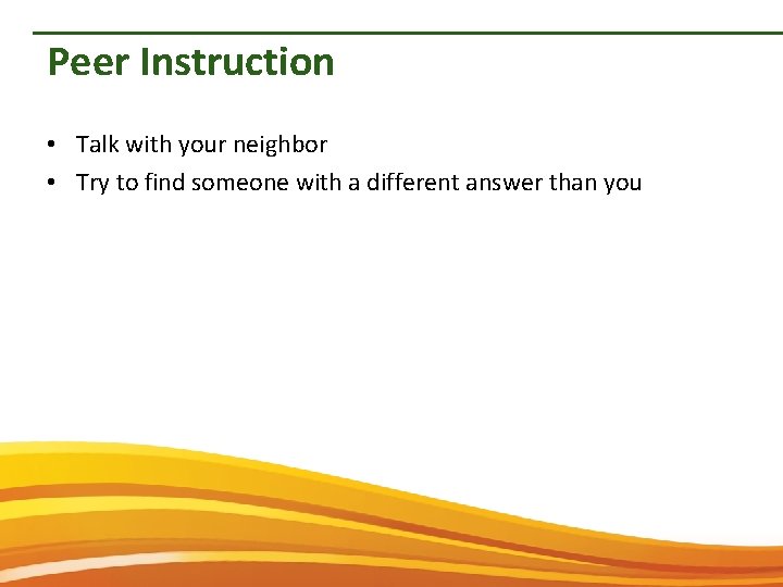 Peer Instruction • Talk with your neighbor • Try to find someone with a