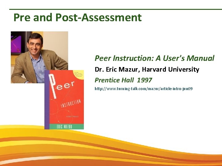 Pre and Post-Assessment Peer Instruction: A User's Manual Dr. Eric Mazur, Harvard University Prentice