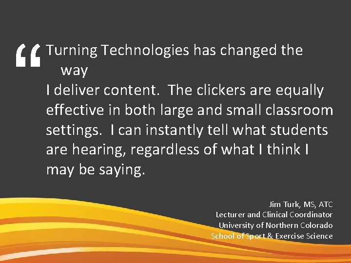 “ Turning Technologies has changed the way I deliver content. The clickers are equally