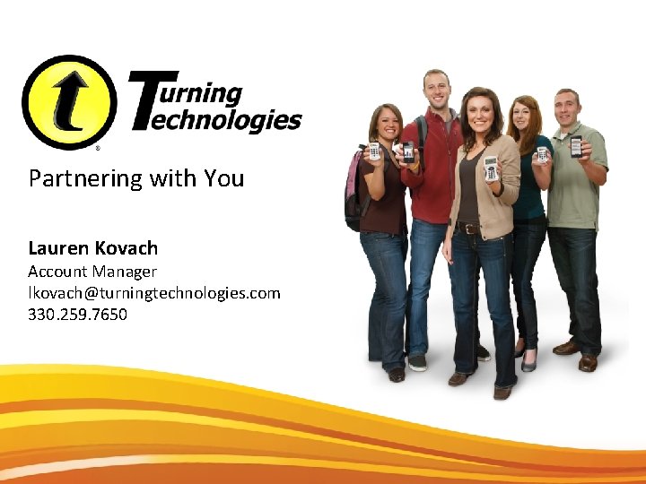 Partnering with You Lauren Kovach Account Manager lkovach@turningtechnologies. com 330. 259. 7650 