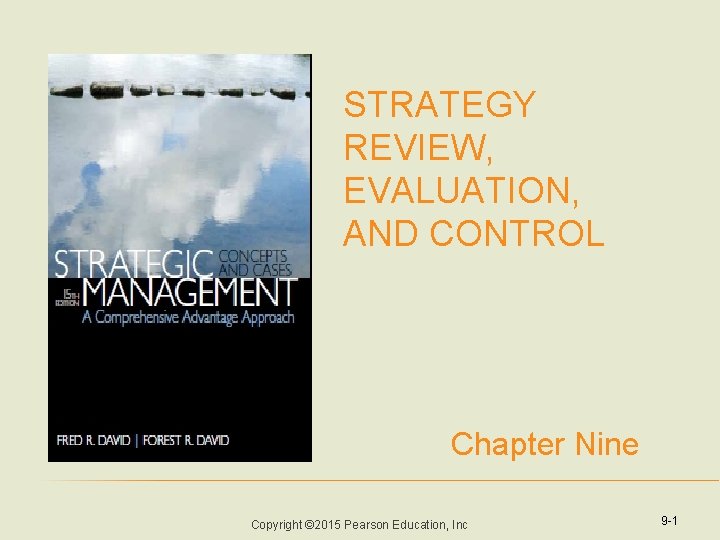 STRATEGY REVIEW, EVALUATION, AND CONTROL Chapter Nine Copyright © 2015 Pearson Education, Inc 9 STRATEGY REVIEW, EVALUATION, AND CONTROL Chapter Nine Copyright © 2015 Pearson Education, Inc 9