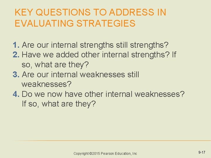 KEY QUESTIONS TO ADDRESS IN EVALUATING STRATEGIES 1. Are our internal strengths still strengths? KEY QUESTIONS TO ADDRESS IN EVALUATING STRATEGIES 1. Are our internal strengths still strengths?