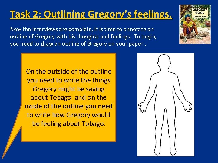 Task 2: Outlining Gregory’s feelings. Now the interviews are complete, it is time to Task 2: Outlining Gregory’s feelings. Now the interviews are complete, it is time to