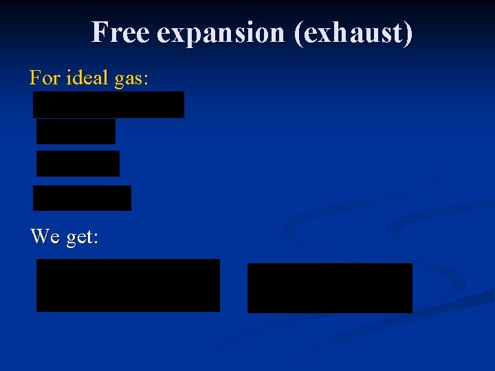Free expansion (exhaust) For ideal gas: We get: 