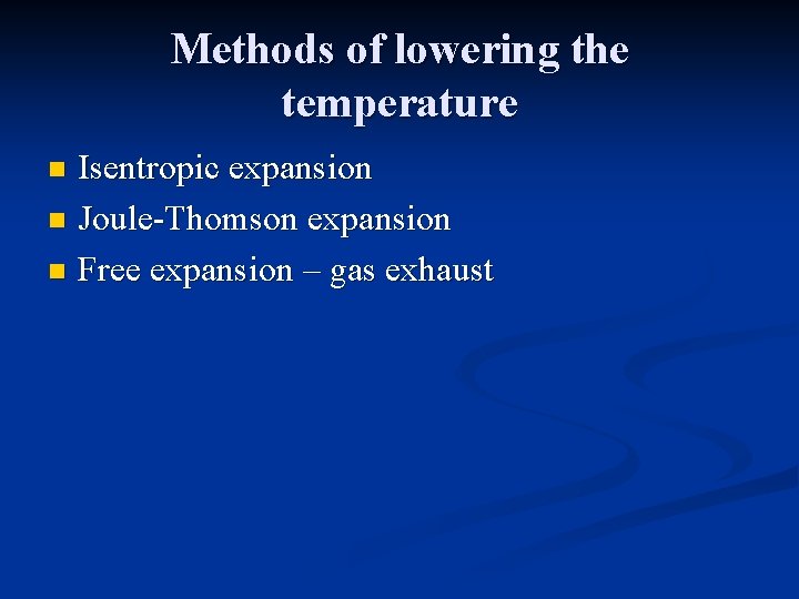 Methods of lowering the temperature Isentropic expansion n Joule-Thomson expansion n Free expansion –