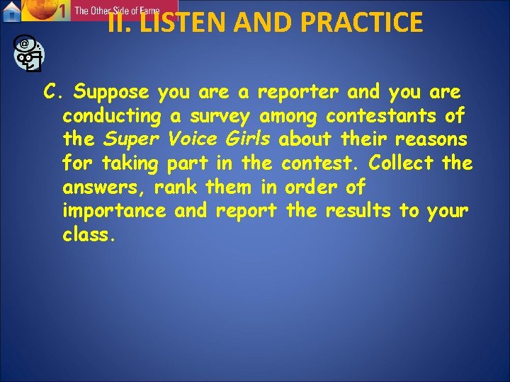 II. LISTEN AND PRACTICE C. Suppose you are a reporter and you are conducting II. LISTEN AND PRACTICE C. Suppose you are a reporter and you are conducting