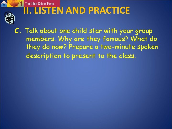 II. LISTEN AND PRACTICE C. Talk about one child star with your group members. II. LISTEN AND PRACTICE C. Talk about one child star with your group members.