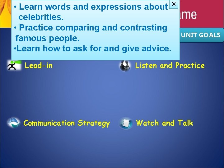 • Learn words and expressions about X celebrities. • Practice comparing and contrasting • Learn words and expressions about X celebrities. • Practice comparing and contrasting