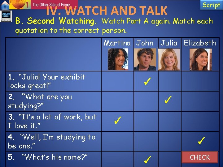 IV. WATCH AND TALK Script B. Second Watching. Watch Part A again. Match each IV. WATCH AND TALK Script B. Second Watching. Watch Part A again. Match each