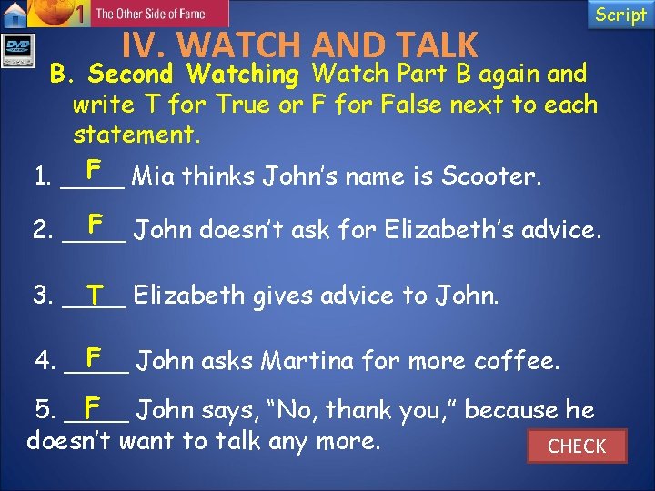IV. WATCH AND TALK Script B. Second Watching Watch Part B again and write IV. WATCH AND TALK Script B. Second Watching Watch Part B again and write