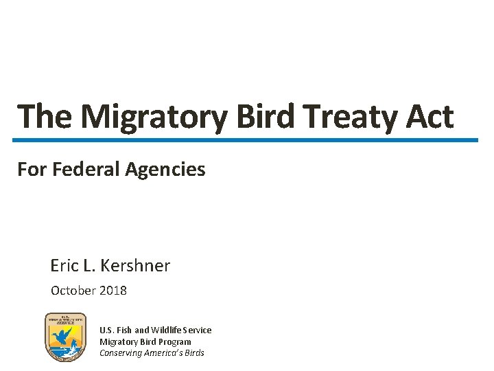 The Migratory Bird Treaty Act For Federal Agencies Eric L. Kershner October 2018 U.