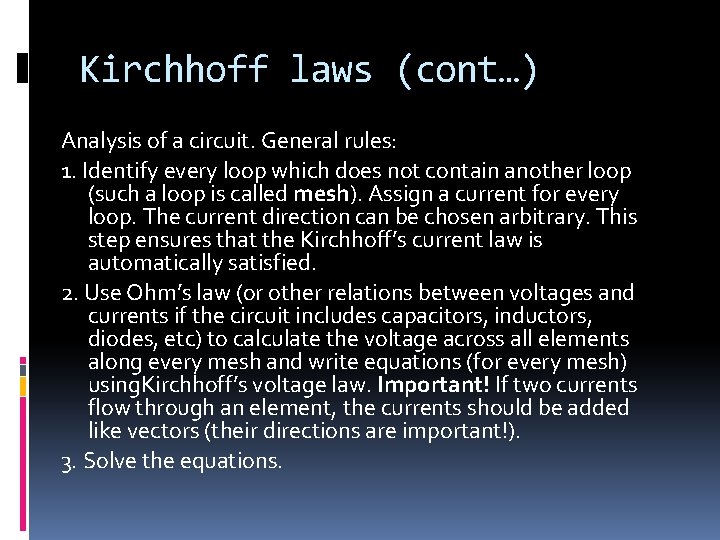 Kirchhoff laws (cont…) Analysis of a circuit. General rules: 1. Identify every loop which Kirchhoff laws (cont…) Analysis of a circuit. General rules: 1. Identify every loop which