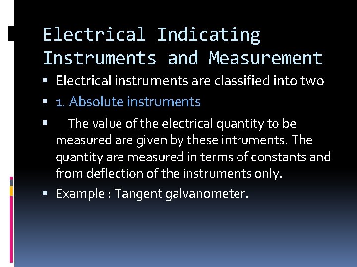 Electrical Indicating Instruments and Measurement Electrical instruments are classified into two 1. Absolute instruments Electrical Indicating Instruments and Measurement Electrical instruments are classified into two 1. Absolute instruments