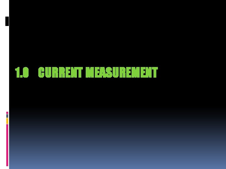 1. 0 CURRENT MEASUREMENT 1. 0 CURRENT MEASUREMENT
