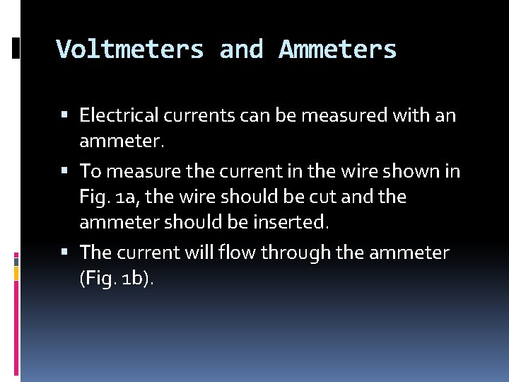 Voltmeters and Ammeters Electrical currents can be measured with an ammeter. To measure the Voltmeters and Ammeters Electrical currents can be measured with an ammeter. To measure the