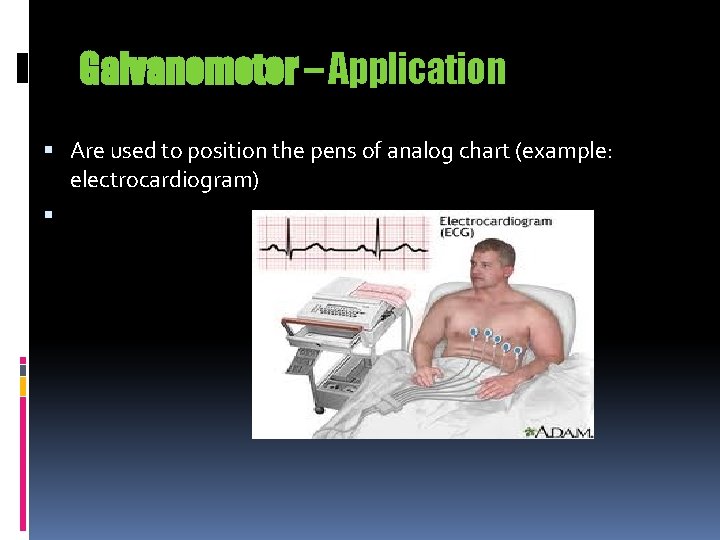 Galvanometer – Application Are used to position the pens of analog chart (example: electrocardiogram) Galvanometer – Application Are used to position the pens of analog chart (example: electrocardiogram)