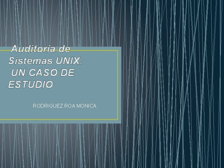 Auditoría de Sistemas UNIX: UN CASO DE ESTUDIO RODRIGUEZ ROA MONICA 