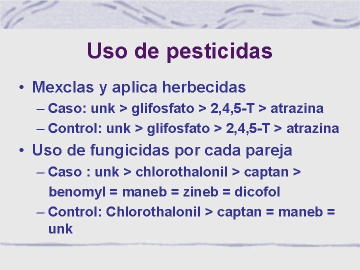 Uso de pesticidas • Mexclas y aplica herbecidas – Caso: unk > glifosfato >