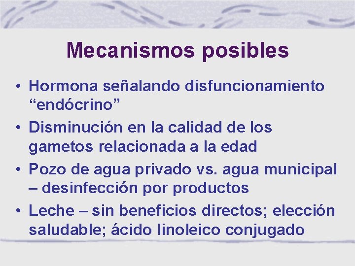 Mecanismos posibles • Hormona señalando disfuncionamiento “endócrino” • Disminución en la calidad de los