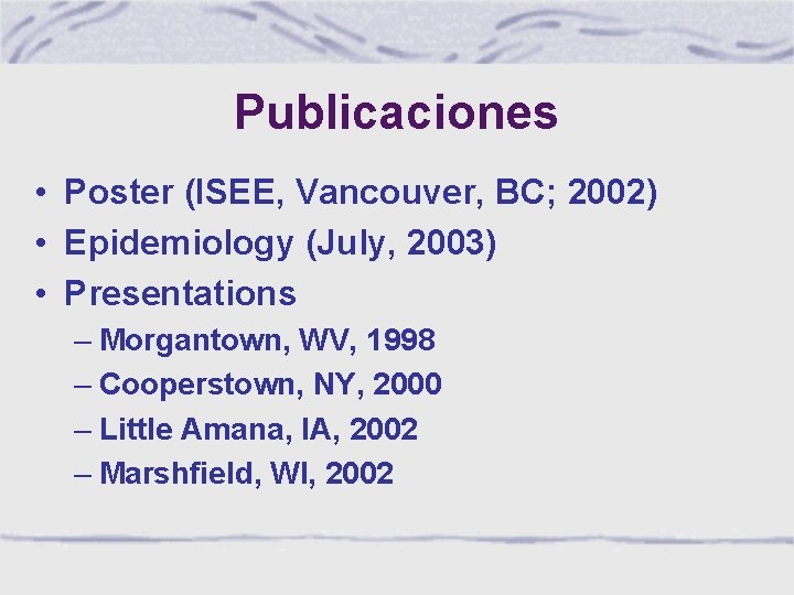 Publicaciones • Poster (ISEE, Vancouver, BC; 2002) • Epidemiology (July, 2003) • Presentations –