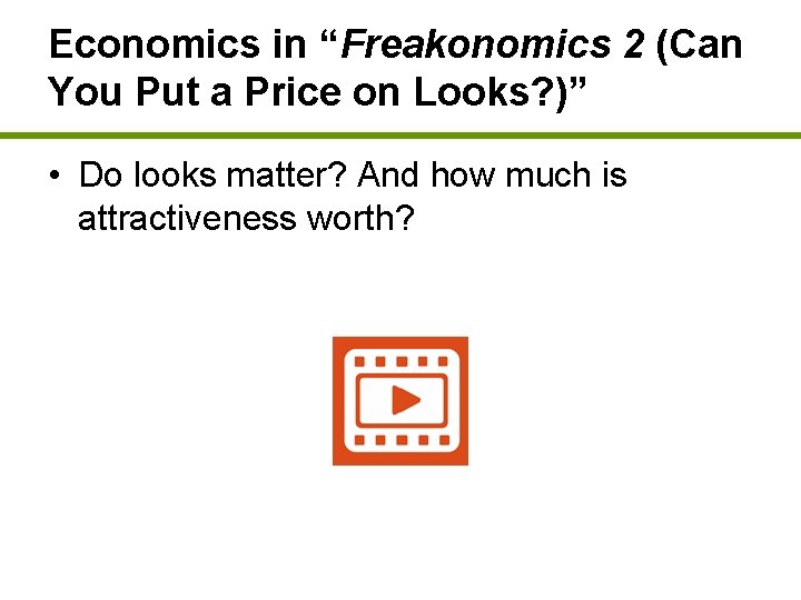 Economics in “Freakonomics 2 (Can You Put a Price on Looks? )” • Do