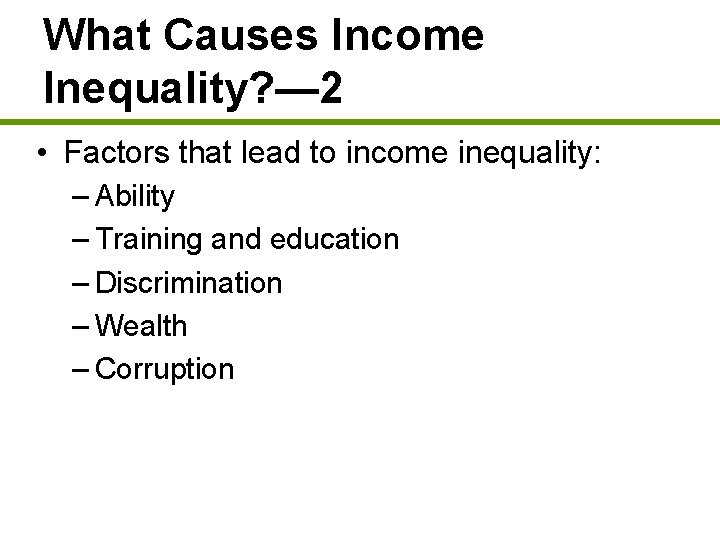 What Causes Income Inequality? — 2 • Factors that lead to income inequality: –