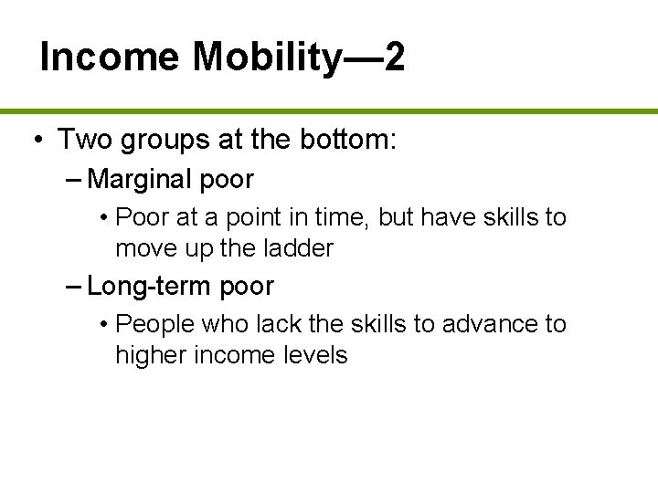 Income Mobility— 2 • Two groups at the bottom: – Marginal poor • Poor