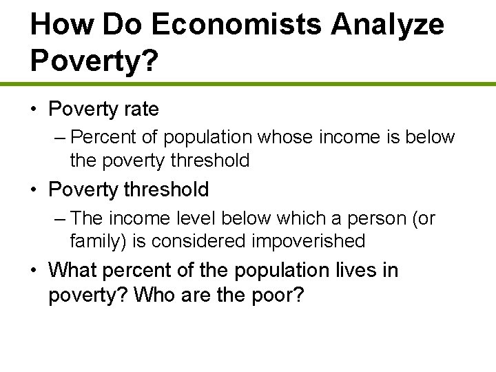 How Do Economists Analyze Poverty? • Poverty rate – Percent of population whose income
