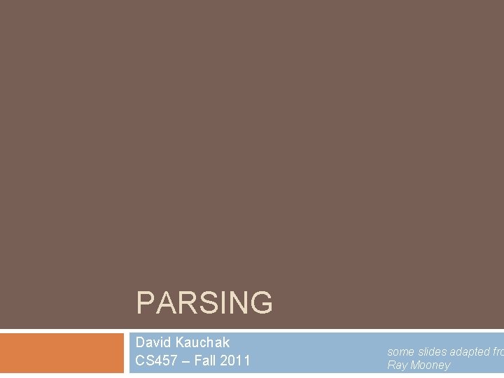 PARSING David Kauchak CS 457 – Fall 2011 some slides adapted fro Ray Mooney