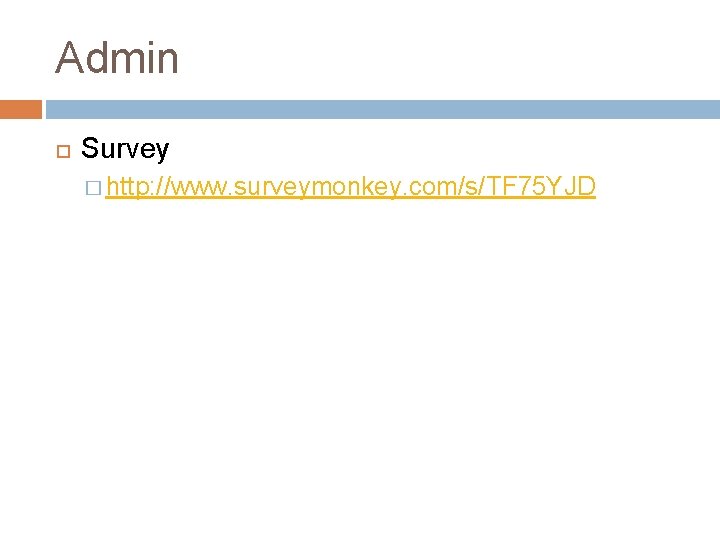 Admin Survey � http: //www. surveymonkey. com/s/TF 75 YJD 