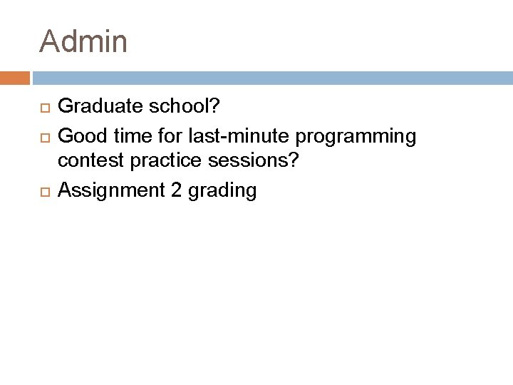 Admin Graduate school? Good time for last-minute programming contest practice sessions? Assignment 2 grading Admin Graduate school? Good time for last-minute programming contest practice sessions? Assignment 2 grading