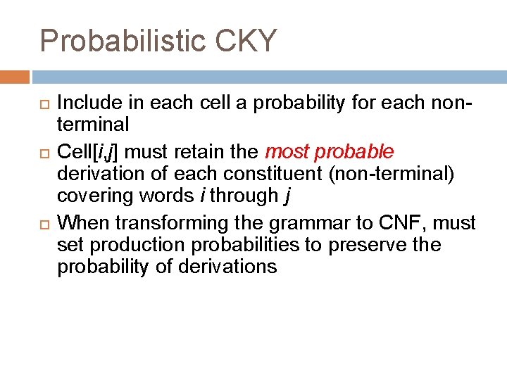 Probabilistic CKY Include in each cell a probability for each nonterminal Cell[i, j] must