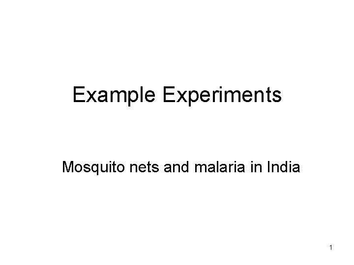 Example Experiments Mosquito nets and malaria in India 1 