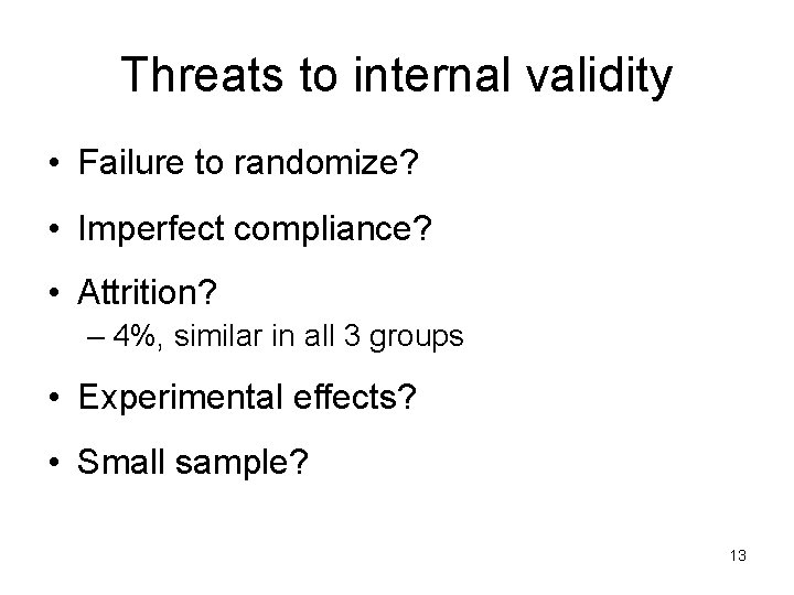 Threats to internal validity • Failure to randomize? • Imperfect compliance? • Attrition? –