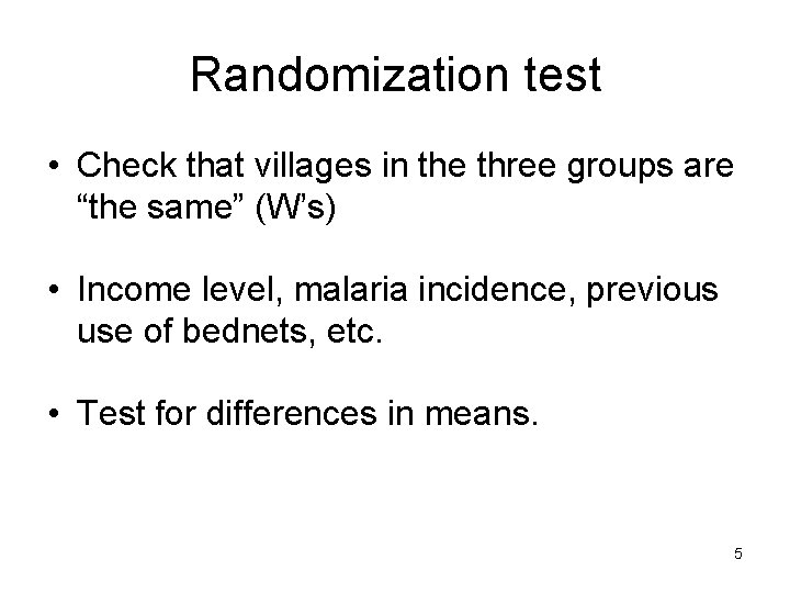 Randomization test • Check that villages in the three groups are “the same” (W’s)