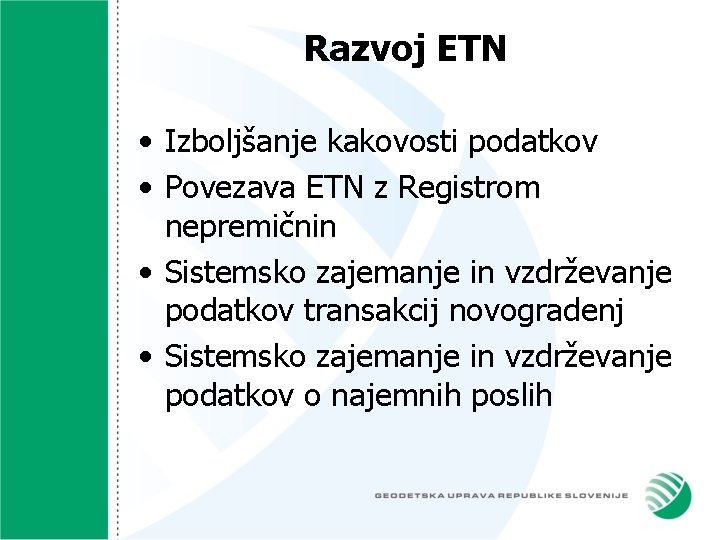 Razvoj ETN • Izboljšanje kakovosti podatkov • Povezava ETN z Registrom nepremičnin • Sistemsko